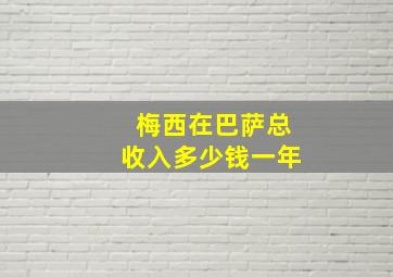 梅西在巴萨总收入多少钱一年