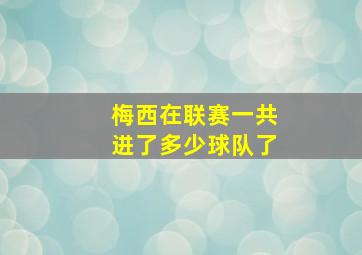 梅西在联赛一共进了多少球队了