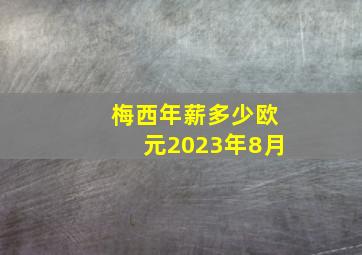 梅西年薪多少欧元2023年8月