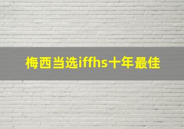 梅西当选iffhs十年最佳