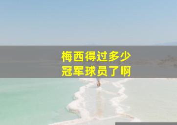 梅西得过多少冠军球员了啊