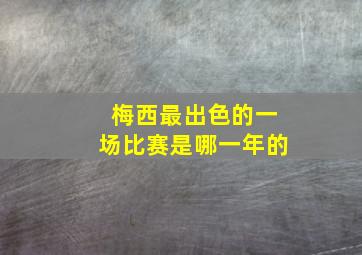 梅西最出色的一场比赛是哪一年的