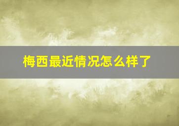 梅西最近情况怎么样了