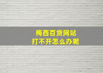 梅西百货网站打不开怎么办呢