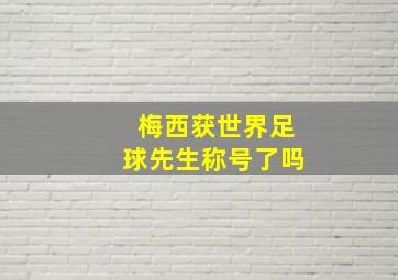 梅西获世界足球先生称号了吗