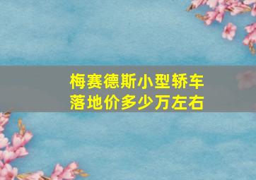 梅赛德斯小型轿车落地价多少万左右