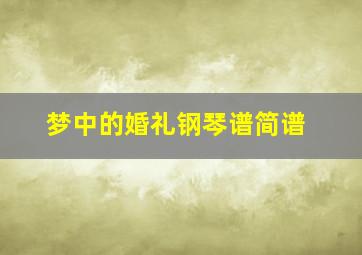 梦中的婚礼钢琴谱简谱