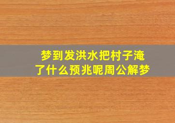 梦到发洪水把村子淹了什么预兆呢周公解梦