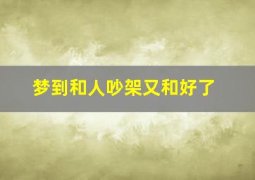 梦到和人吵架又和好了