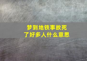 梦到地铁事故死了好多人什么意思