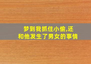 梦到我抓住小偷,还和他发生了男女的事情