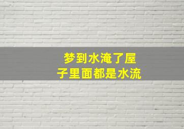 梦到水淹了屋子里面都是水流