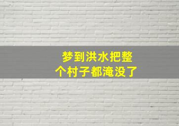 梦到洪水把整个村子都淹没了