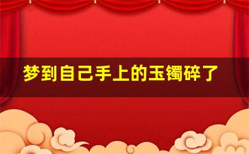 梦到自己手上的玉镯碎了