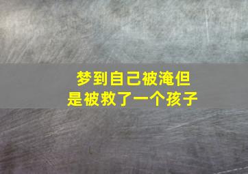 梦到自己被淹但是被救了一个孩子