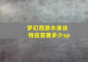 梦幻西游水清诀特技需要多少sp