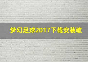 梦幻足球2017下载安装破