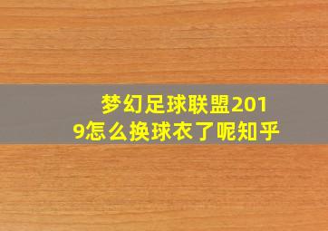 梦幻足球联盟2019怎么换球衣了呢知乎