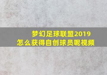 梦幻足球联盟2019怎么获得自创球员呢视频