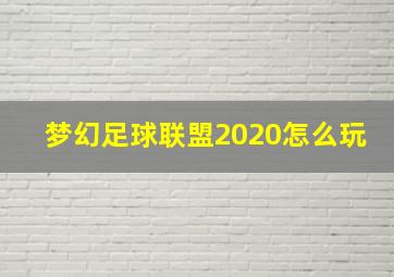 梦幻足球联盟2020怎么玩