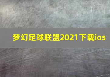 梦幻足球联盟2021下载ios