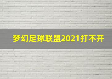 梦幻足球联盟2021打不开