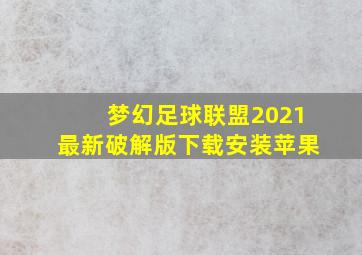 梦幻足球联盟2021最新破解版下载安装苹果