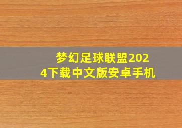 梦幻足球联盟2024下载中文版安卓手机