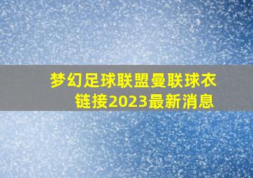 梦幻足球联盟曼联球衣链接2023最新消息