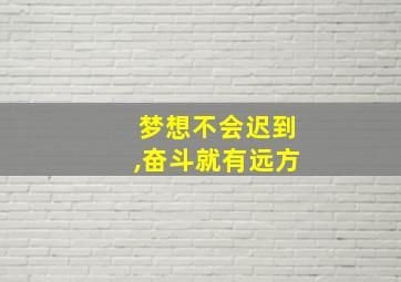 梦想不会迟到,奋斗就有远方