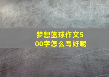 梦想篮球作文500字怎么写好呢