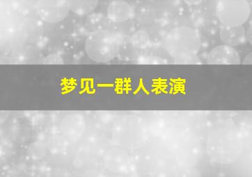 梦见一群人表演