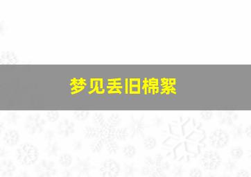 梦见丢旧棉絮