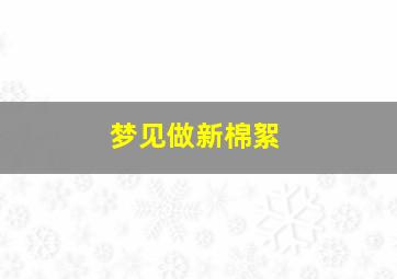 梦见做新棉絮