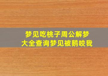 梦见吃桃子周公解梦大全查询梦见被鹅咬我