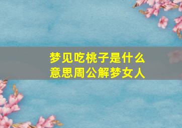 梦见吃桃子是什么意思周公解梦女人