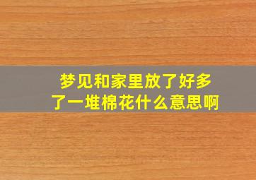 梦见和家里放了好多了一堆棉花什么意思啊