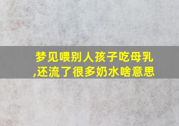 梦见喂别人孩子吃母乳,还流了很多奶水啥意思