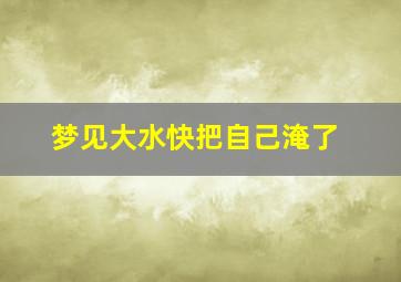 梦见大水快把自己淹了