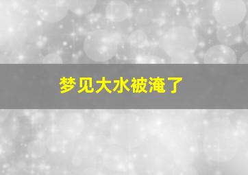 梦见大水被淹了