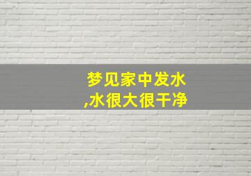 梦见家中发水,水很大很干净