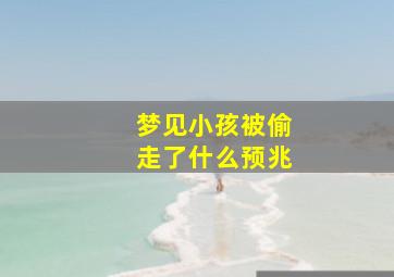 梦见小孩被偷走了什么预兆