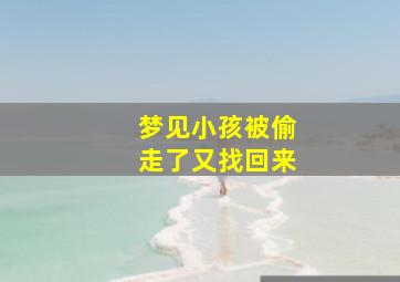 梦见小孩被偷走了又找回来