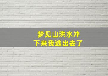 梦见山洪水冲下来我逃出去了