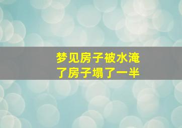 梦见房子被水淹了房子塌了一半