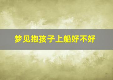 梦见抱孩子上船好不好