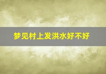 梦见村上发洪水好不好