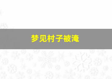 梦见村子被淹