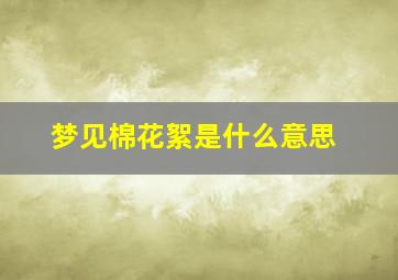 梦见棉花絮是什么意思