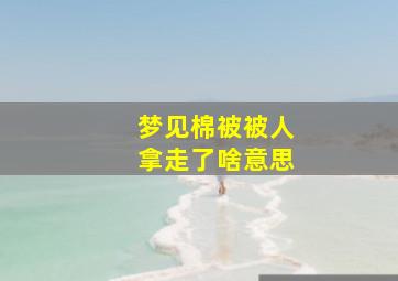 梦见棉被被人拿走了啥意思